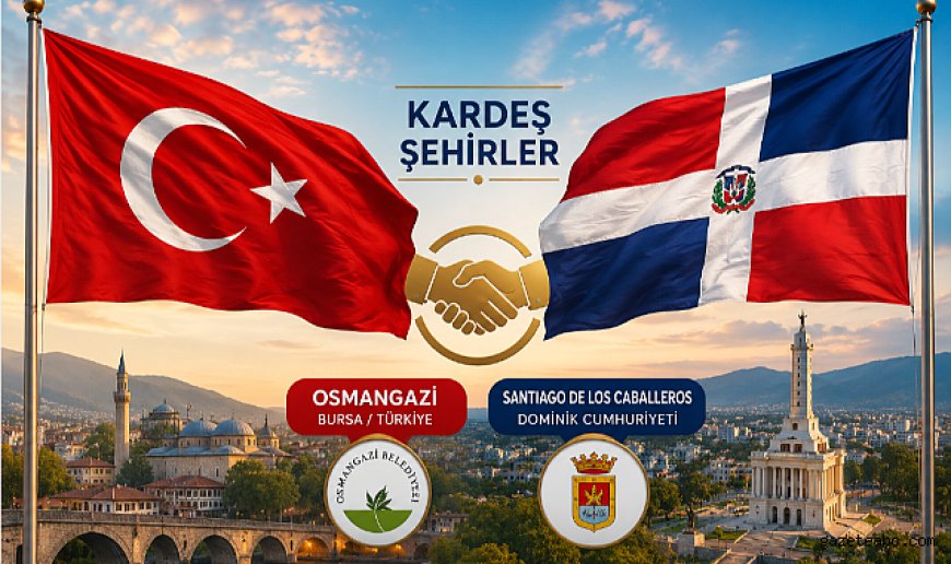Osmangazi ile Dominik Cumhuriyeti Arasında Kardeşlik Adımı