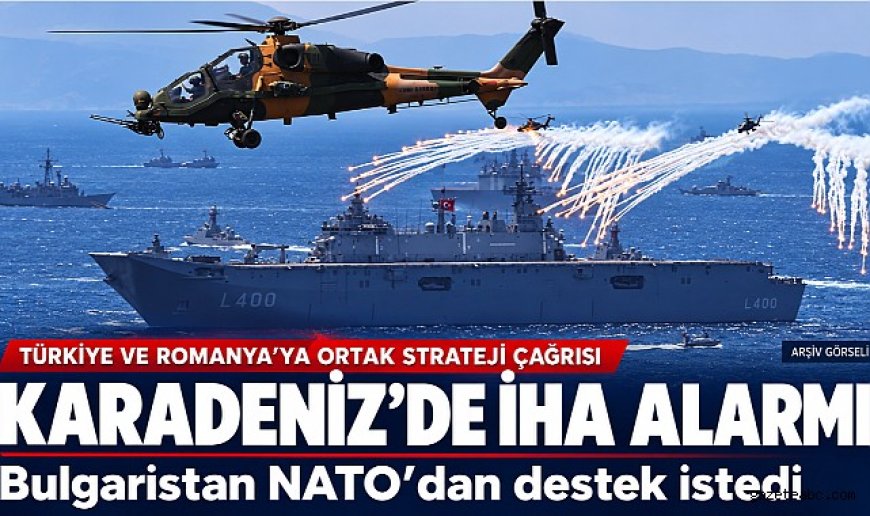 Karadeniz’de İHA tehdidi: Bulgaristan’dan NATO’ya destek çağrısı
